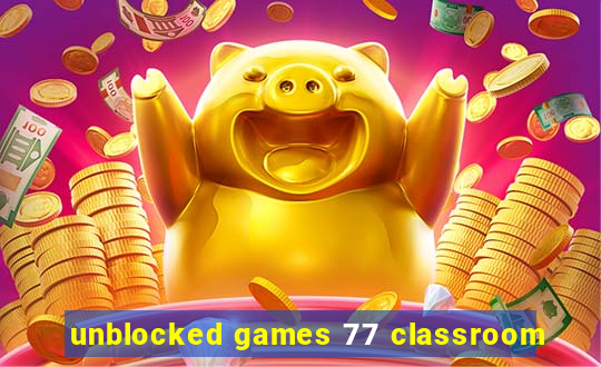 unblocked games 77 classroom